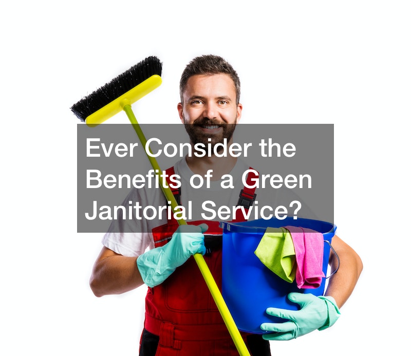Ever Consider the Benefits of a Green Janitorial Service?