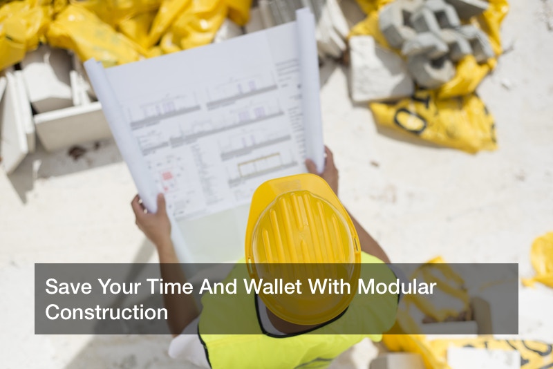 Save Your Time And Wallet With Modular Construction