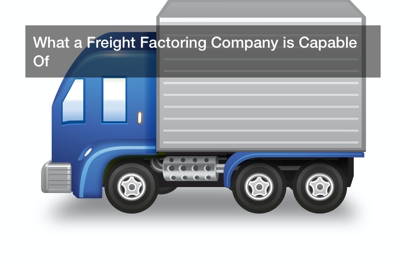 What a Freight Factoring Company is Capable Of