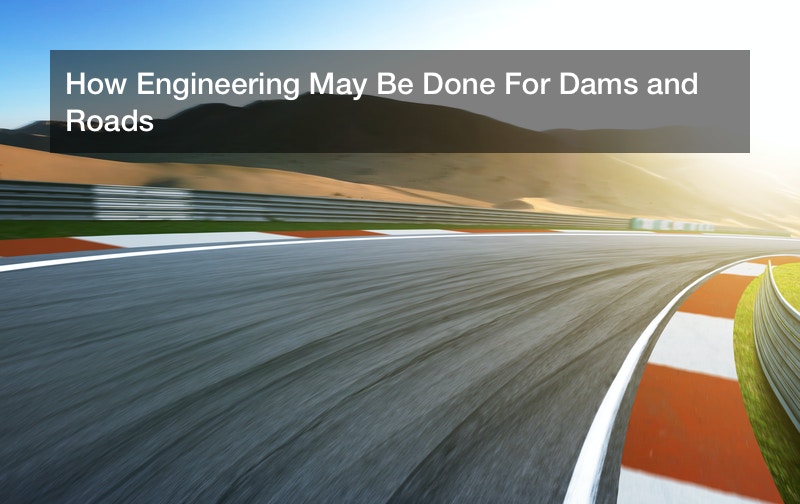 How Engineering May Be Done For Dams and Roads