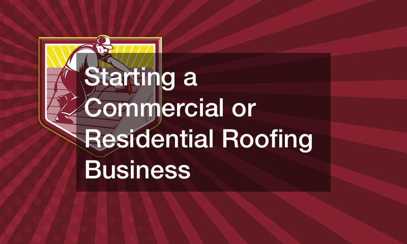 Starting a Commercial or Residential Roofing Business