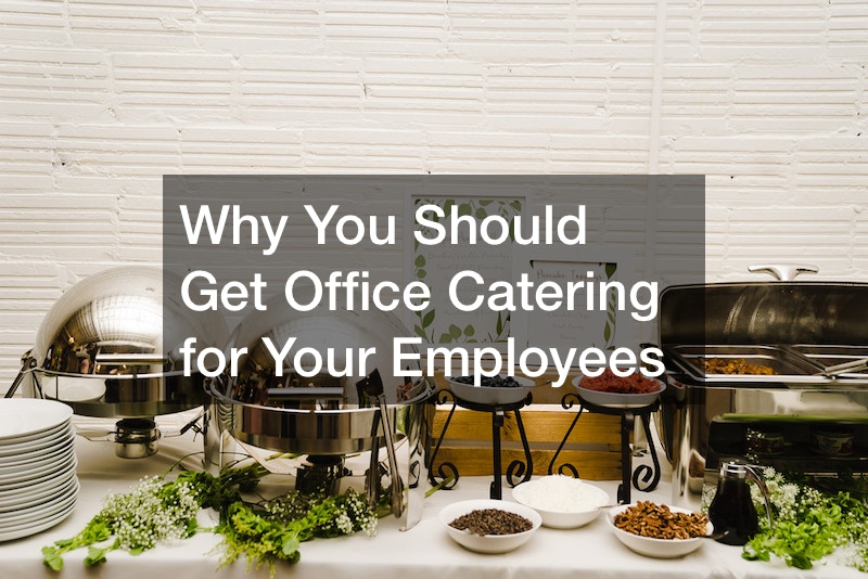 Why You Should Get Office Catering for Your Employees