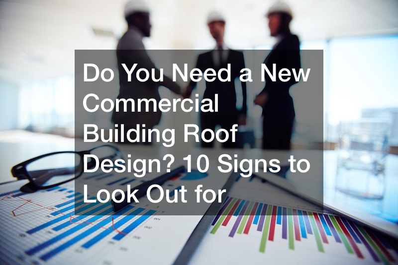 Do You Need a New Commercial Building Roof Design? 10 Signs to Look Out for