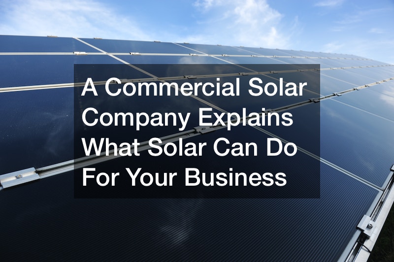 A Commercial Solar Company Explains What Solar Can Do For Your Business