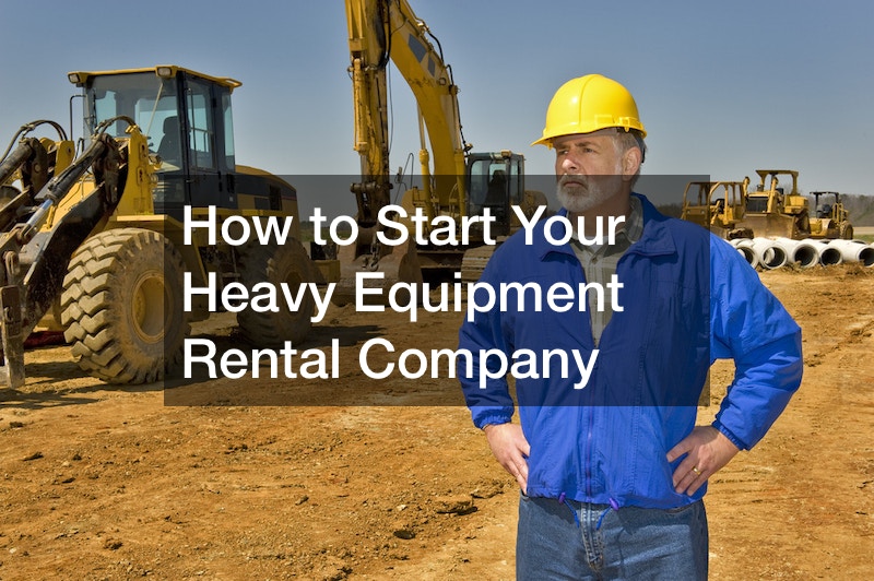 How to Start Your Heavy Equipment Rental Company
