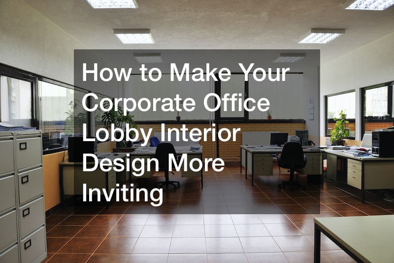 How to Make Your Corporate Office Lobby Interior Design More Inviting