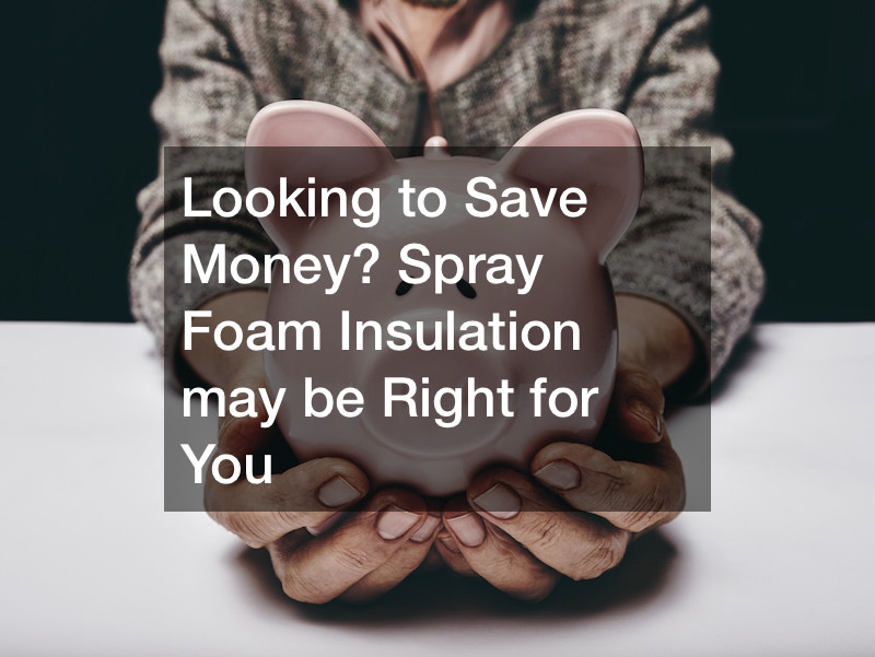 Looking to Save Money? Spray Foam Insulation may be Right for You