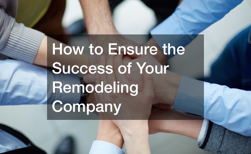 How to Ensure the Success of Your Remodeling Company