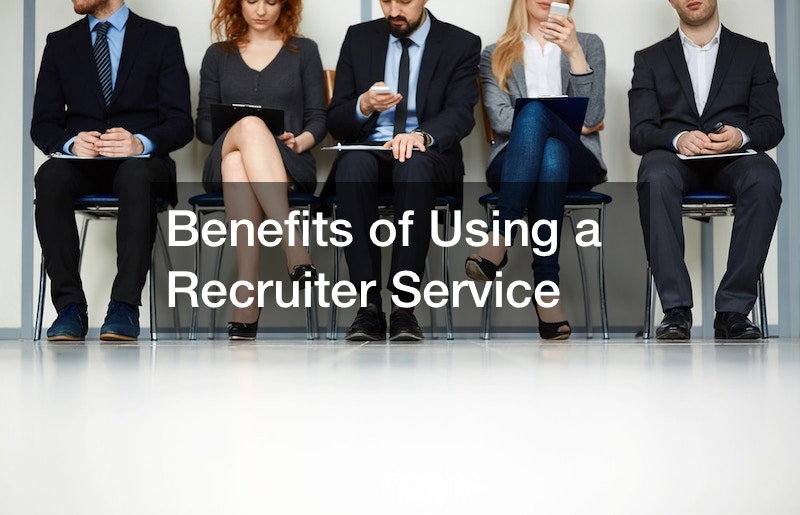 Benefits of Using a Recruiter Service