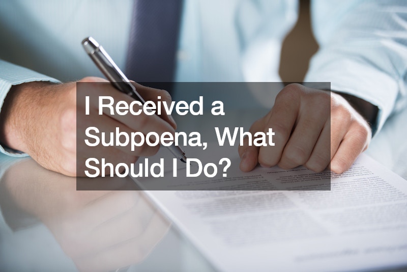 I Received A Subpoena, What Should I Do?