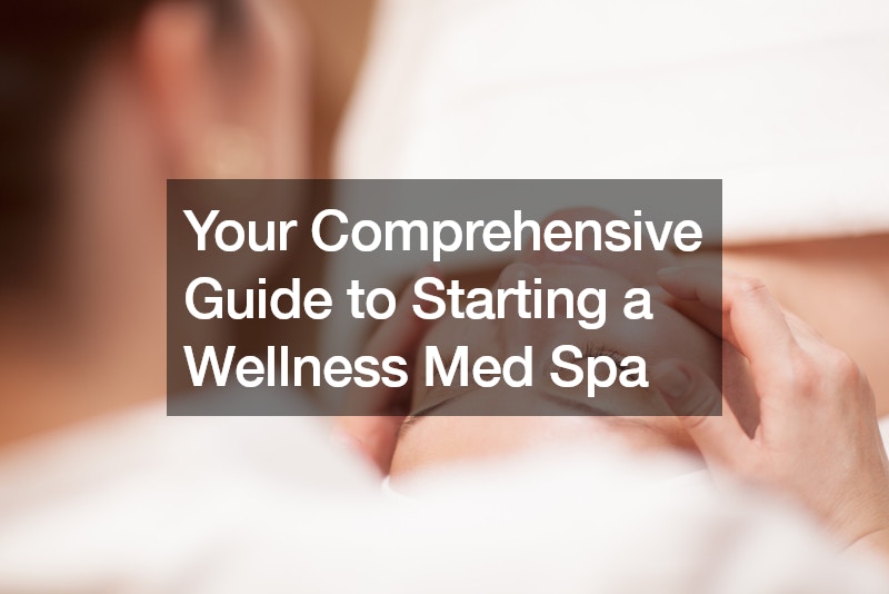 Your Comprehensive Guide to Starting a Wellness Med Spa