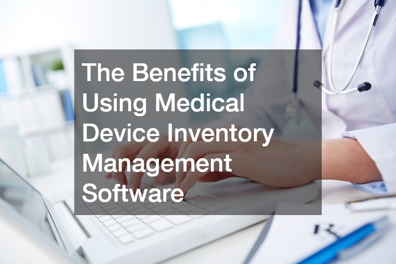 The Benefits of Using Medical Device Inventory Management Software