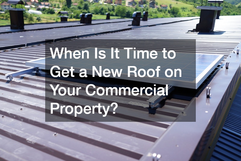 When Is It Time to Get a New Roof on Your Commercial Property?