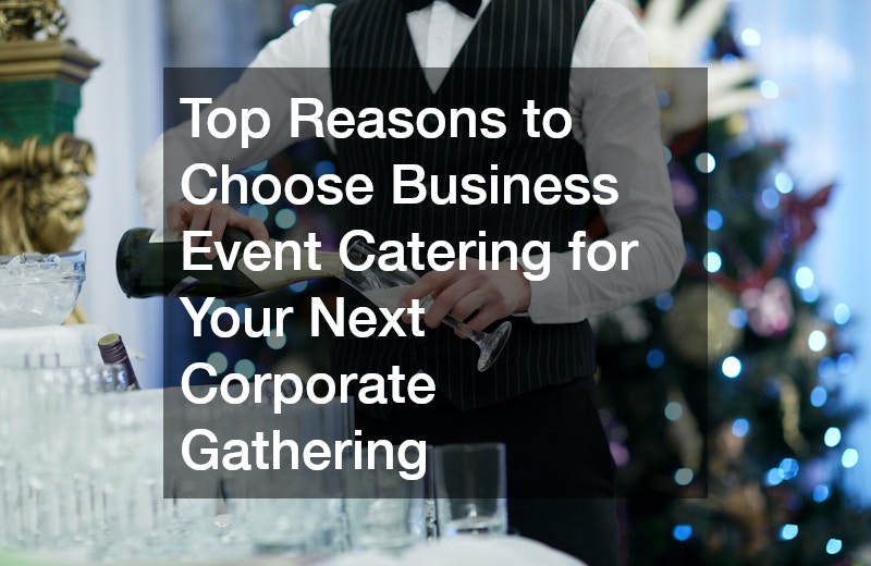 Top Reasons to Choose Business Event Catering for Your Next Corporate Gathering