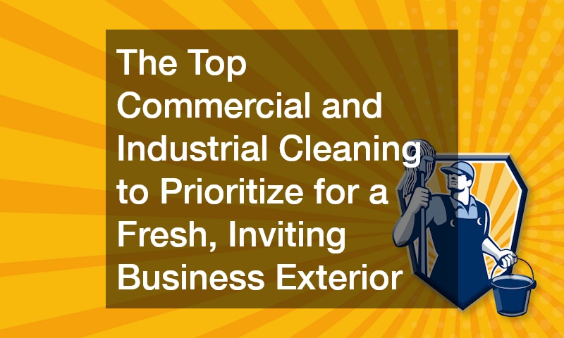 The Top Commercial and Industrial Cleaning to Prioritize for a Fresh, Inviting Business Exterior