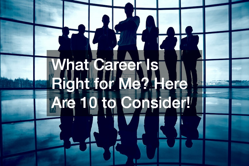 What Career Is Right for Me? Here Are 10 to Consider!