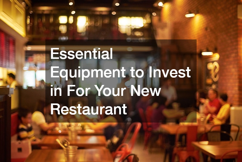 Essential Equipment to Invest in For Your New Restaurant